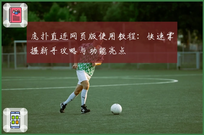 虎扑直连网页版使用教程：快速掌握新手攻略与功能亮点