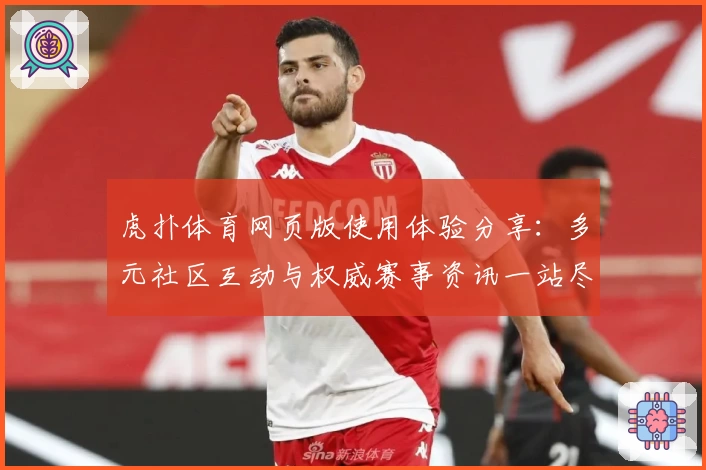 虎扑体育网页版使用体验分享：多元社区互动与权威赛事资讯一站尽享
