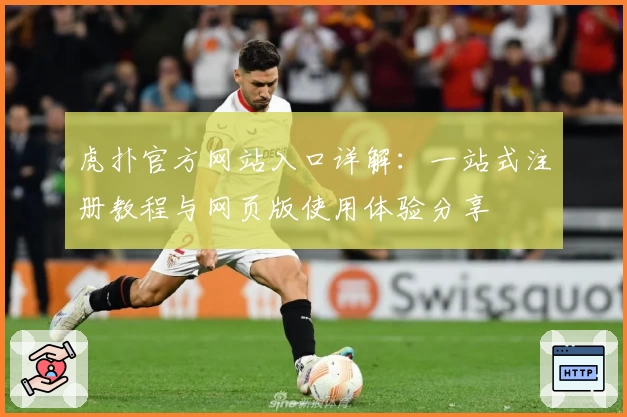 虎扑官方网站入口详解:一站式注册教程与网页版使用体验分享