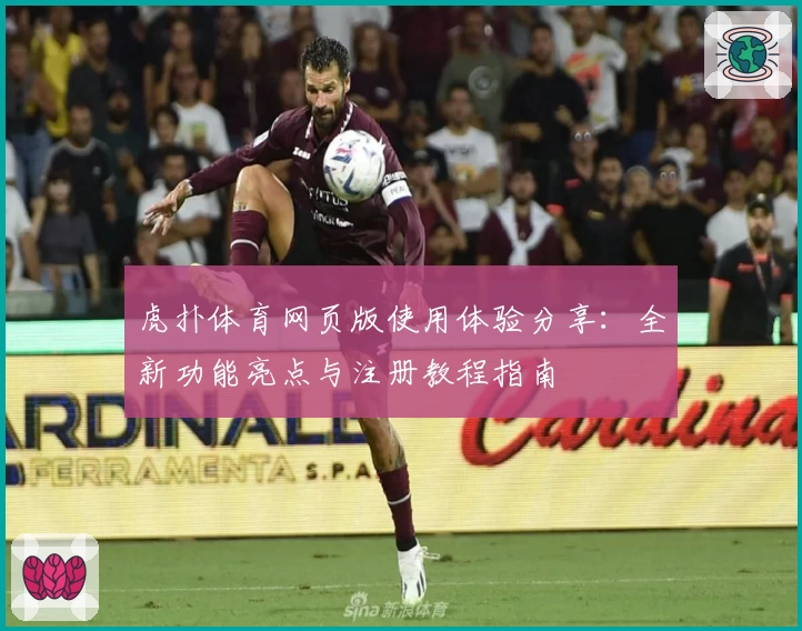 虎扑体育网页版使用体验分享：全新功能亮点与注册教程指南
