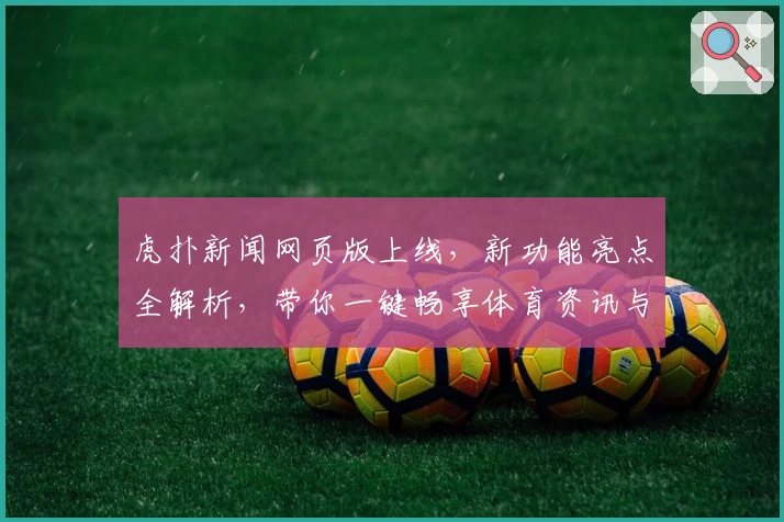 虎扑新闻网页版上线，新功能亮点全解析，带你一键畅享体育资讯与社区互动
